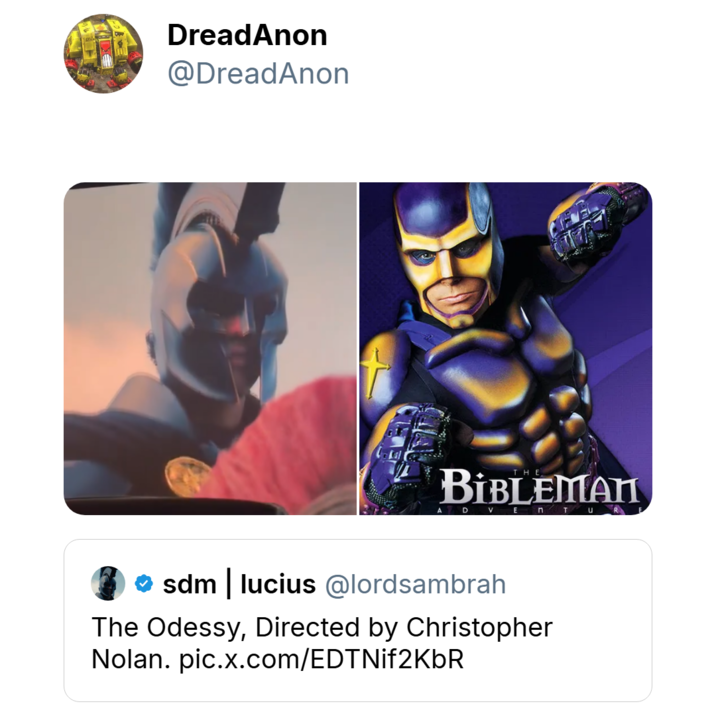 DreadAnon @DreadAnon BIBLEMAN D V En TU sdm lucius@lordsambrah The Odessy, Directed by Christopher Nolan. pic.x.com/EDTNif2KbR