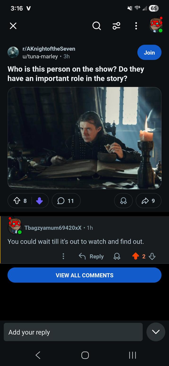 3:16 V Х 96 r/AKnightoftheSeven u/tuna-marley ⚫ 3h Who is this person on the show? Do they have an important role in the story? Join ↑ 8 11 Tbagzyamum69420xX • 1h You could wait till it's out to watch and find out. ← Reply Add your reply VIEW ALL COMMENTS III → 9 2ཊཱི་ 65