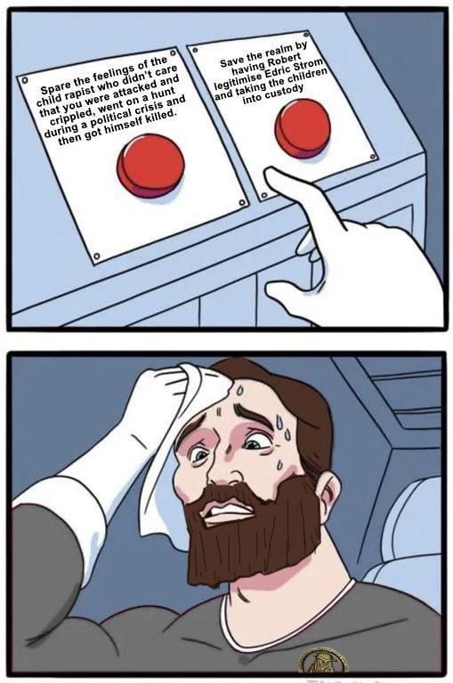 Spare the feelings of the child r----- who didn't care that you were attacked and crippled, went on a hunt during a political crisis and then got himself killed. Save the realm by having Robert legitimise Edric Strom and taking the children into custody