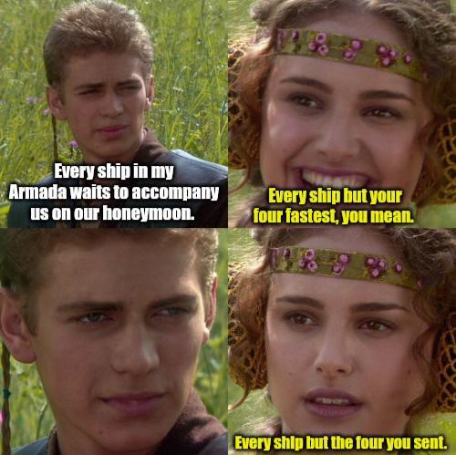 Every ship in my Armada waits to accompany us on our honeymoon. Every ship but your four fastest, you mean. Every ship but the four you sent.