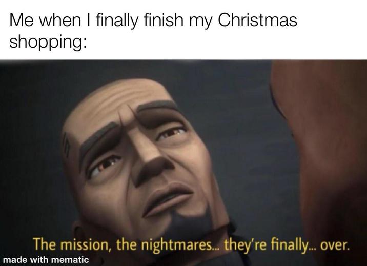 Me when I finally finish my Christmas shopping: The mission, the nightmares... they're finally... over. made with mematic