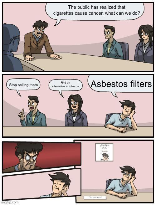 The public has realized that cigarettes cause cancer, what can we do? Stop selling them Find an alternative to tobacco Asbestos filters Vicepruden imgflip.com Employee of the month