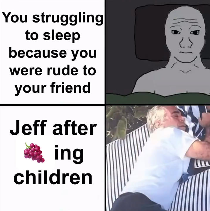 You struggling to sleep because you were rude to your friend Jeff after ing children