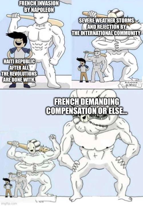 FRENCH INVASION BY NAPOLEON SEVERE WEATHER STORMS AND REJECTION BY THE INTERNATIONAL COMMUNITY HAITI REPUBLIC AFTER ALL THE REVOLUTIONS ARE DONE WITH. imgflip.com As Crónicas de Wesley FRENCH DEMANDING COMPENSATION OR ELSE...