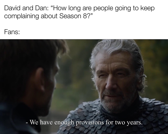 David and Dan: "How long are people going to keep complaining about Season 8?" Fans: - We have enough provisions for two years.