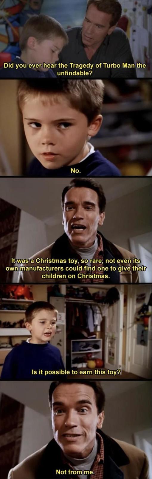 Did you ever hear the Tragedy of Turbo Man the unfindable? No. It was a Christmas toy, so rare, not even its own manufacturers could find one to give their children on Christmas. Is it possible to earn this toy? Not from me.