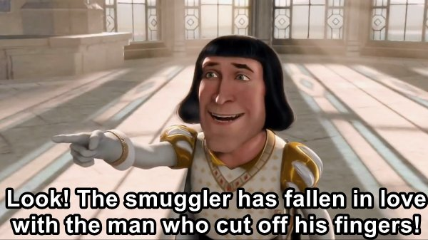 Look! The smuggler has fallen in love with the man who cut off his fingers!
