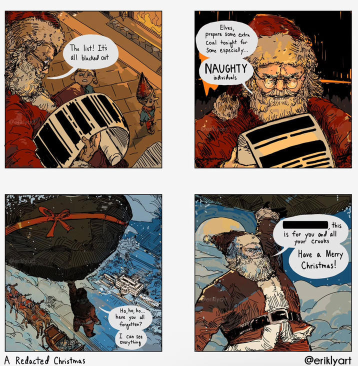 @eriklydu @eriklyart MA The list! It's all blacked out Elves, Prepare some extra Coal tonight for Some especially... NAUGHTY individuals A Redacted Christmas Ho, ho, ho... have you all forgotten? I can see everything @er Berilyant this is for you and all your crooks Have a Merry Christmas! @eriklyart