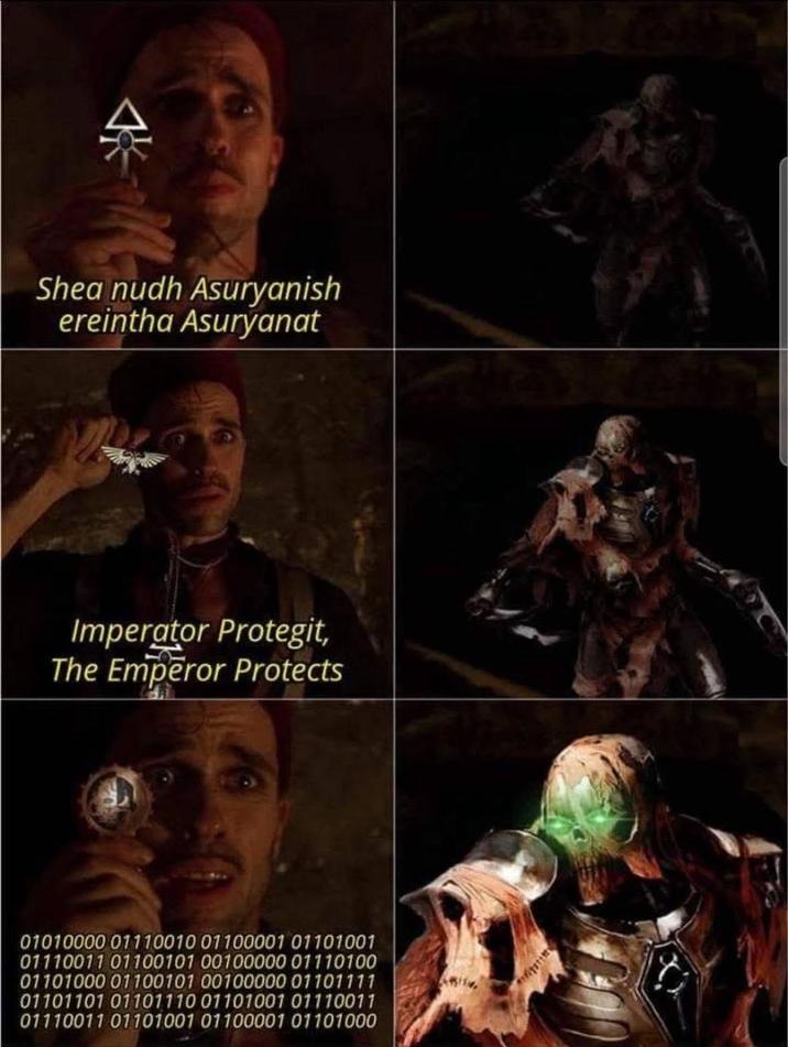 D Shea nudh Asuryanish ereintha Asuryanat Imperator Protegit, The Emperor Protects 01010000 01110010 01100001 01101001 01110011 01100101 00100000 01110100 01101000 01100101 00100000 01101111 01101101 01101110 01101001 01110011 01110011 01101001 01100001 01101000