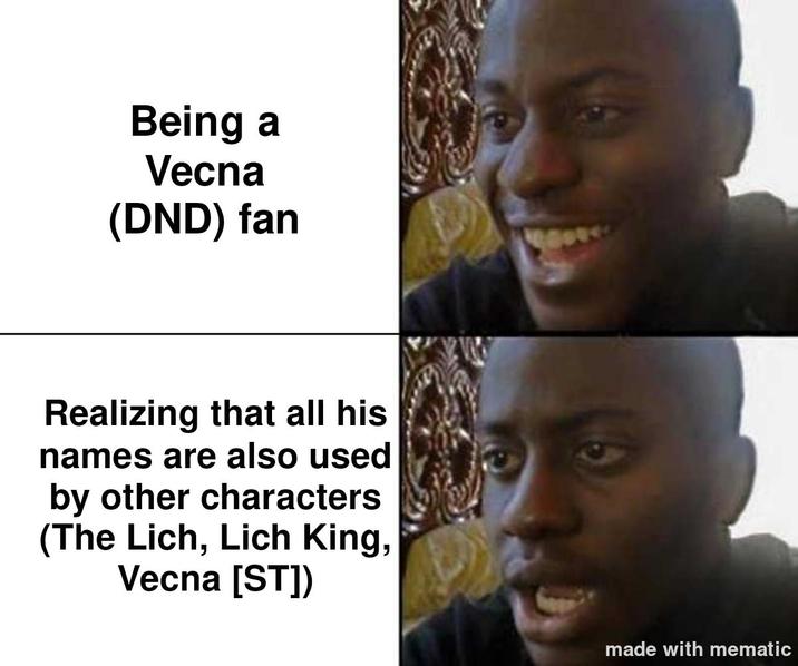 Being a Vecna (DND) fan Realizing that all his names are also used by other characters (The Lich, Lich King, Vecna [ST]) made with mematic