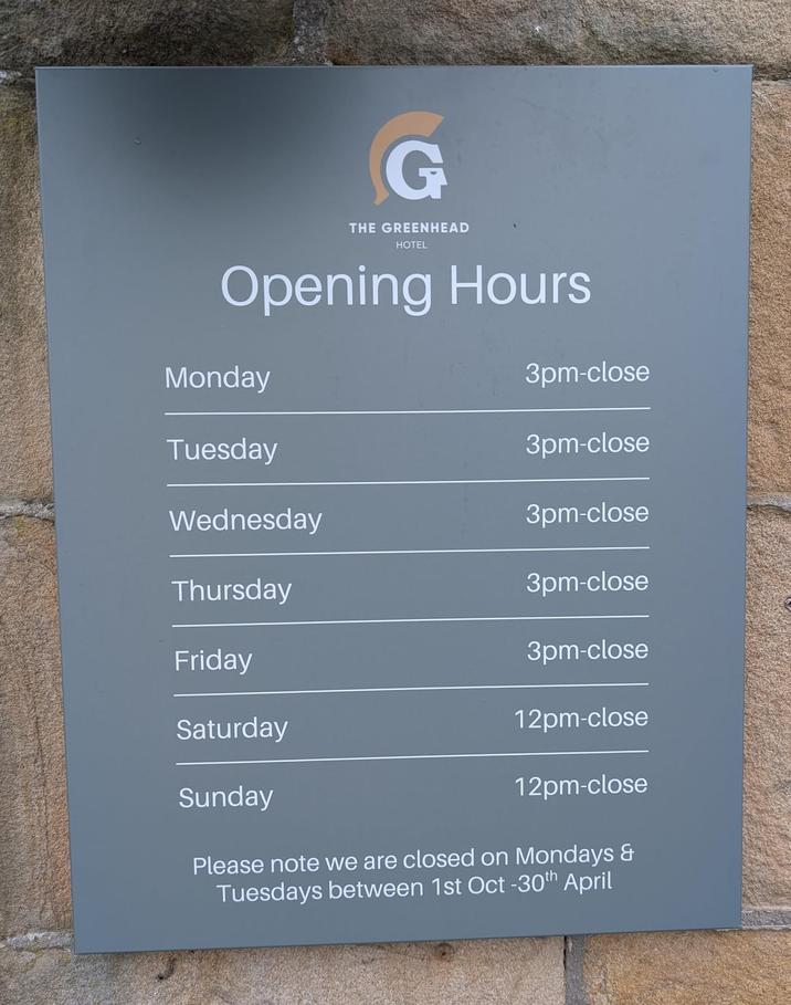 G THE GREENHEAD HOTEL Opening Hours Monday 3pm-close Tuesday 3pm-close Wednesday 3pm-close Thursday 3pm-close Friday 3pm-close Saturday 12pm-close Sunday 12pm-close Please note we are closed on Mondays & Tuesdays between 1st Oct-30th April