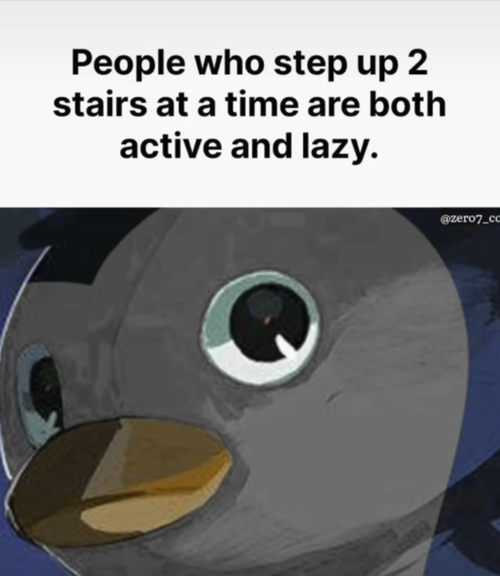 People who step up 2 stairs at a time are both active and lazy. @zero7_co