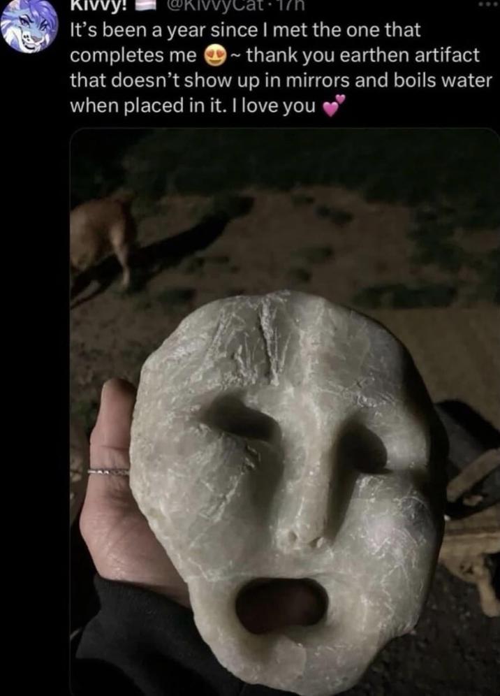 KIV It's been a year since I met the one that completes me - thank you earthen artifact that doesn't show up in mirrors and boils water when placed in it. I love you