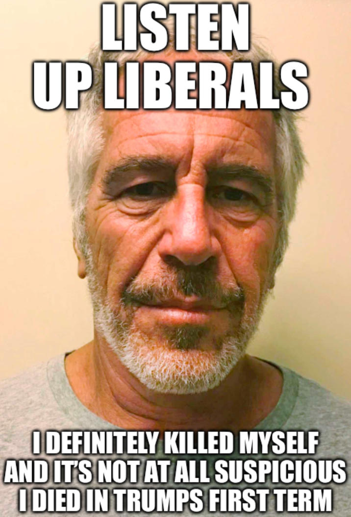 LISTEN UP LIBERALS I DEFINITELY KILLED MYSELF AND IT'S NOT AT ALL SUSPICIOUS I DIED IN TRUMPS FIRST TERM