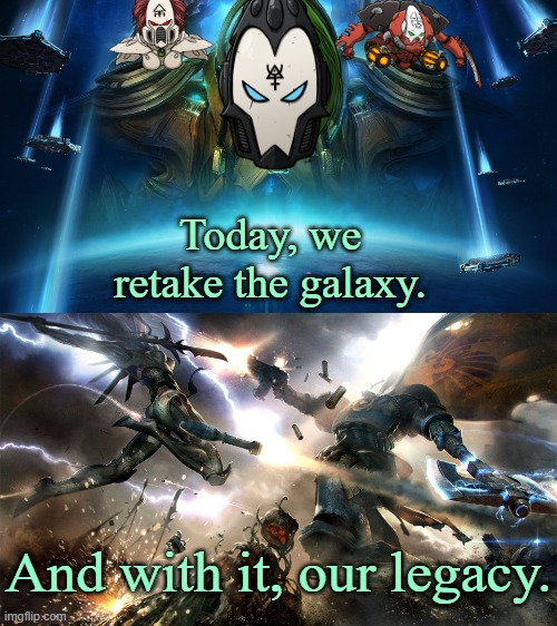 D Today, we retake the galaxy. And with it, our legacy. imgflip.com