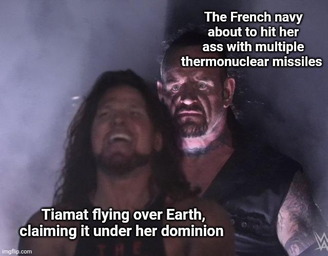 The French navy about to hit her ass with multiple thermonuclear missiles Tiamat flying over Earth, claiming it under her dominion imgflip.com