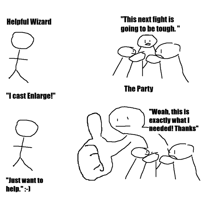 Helpful Wizard "This next fight is going to be tough. " The Party "I cast Enlarge!" 옷 "Just want to help." :-) "Woah, this is exactly what I -needed! Thanks"