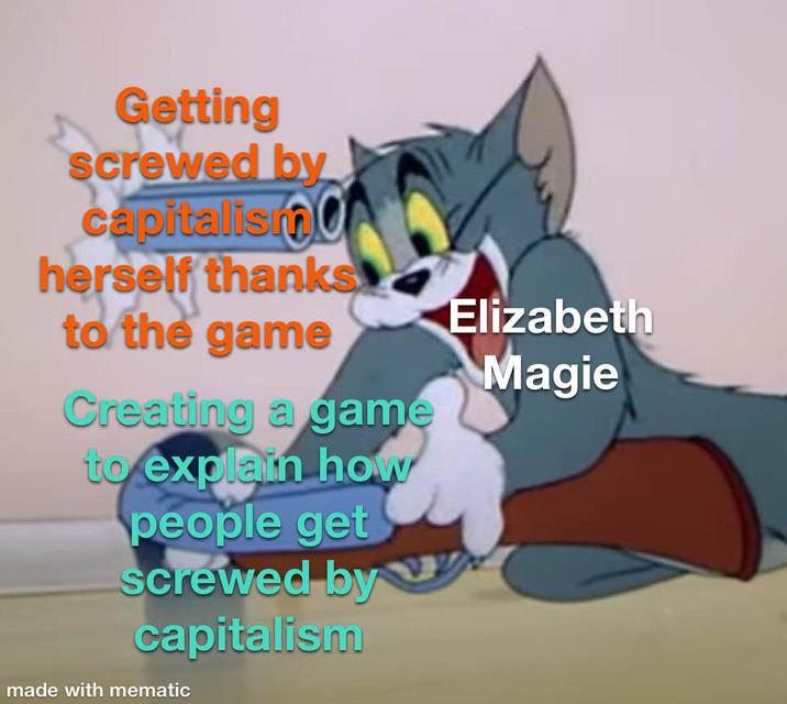 Getting screwed by capitalism herself thanks to the game Creating a game to explain how people get screwed by capitalism made with mematic Elizabeth Magie