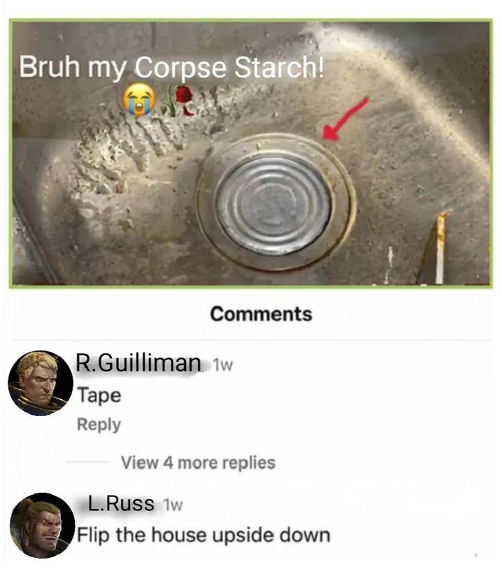 Bruh my Corpse Starch! Comments R.Guilliman 1w Tape Reply View 4 more replies L.Russ 1w Flip the house upside down