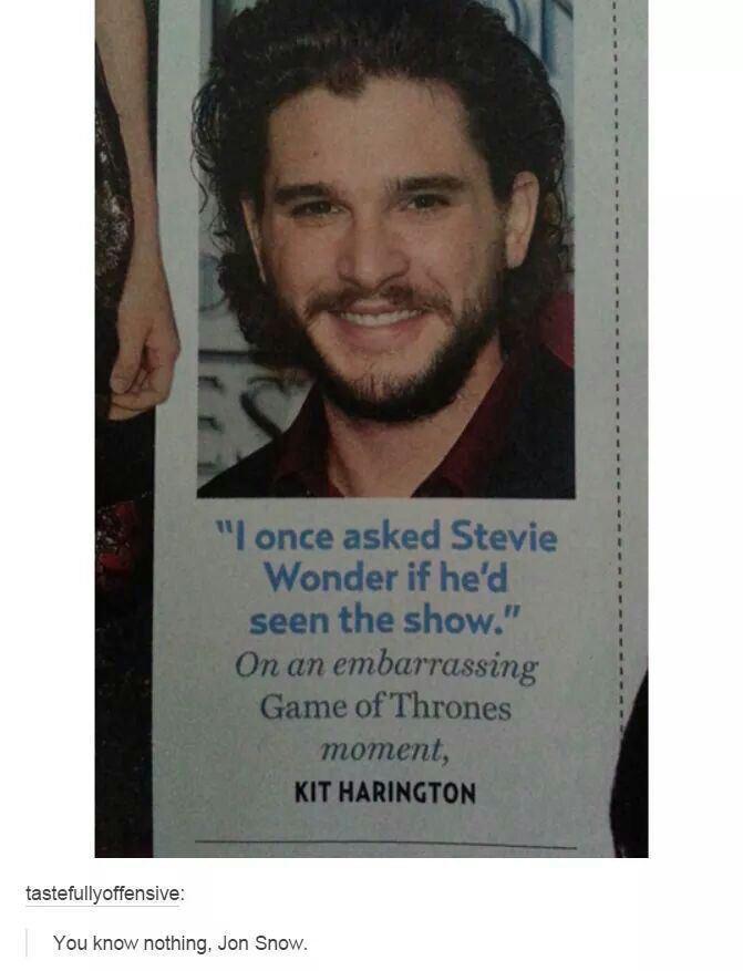"I once asked Stevie Wonder if he'd seen the show." On an embarrassing Game of Thrones moment, KIT HARINGTON tastefullyoffensive: You know nothing, Jon Snow.