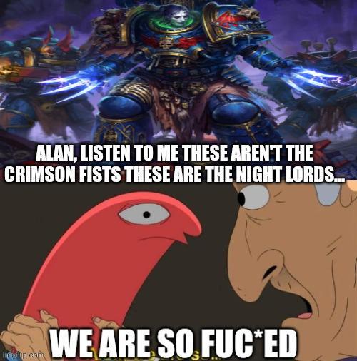 ALAN, LISTEN TO ME THESE AREN'T THE CRIMSON FISTS THESE ARE THE NIGHT LORDS.... WE ARE SO F--⭑ED