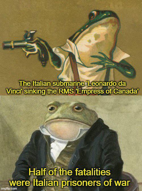 The Italian submarine Leonardo da Vinci' sinking the RMS 'Empress of Canada' Half of the fatalities were Italian prisoners of war imgflip.com