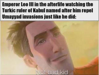 Emperor Leo III in the afterlife watching the Turkic ruler of Kabul named after him repel Umayyad invasions just like he did: Not bad kid