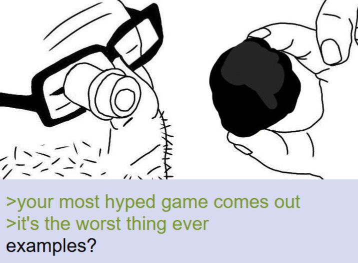 >your most hyped game comes out >it's the worst thing ever examples?
