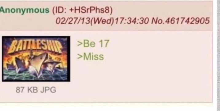 Anonymous (ID: +HSrPhs8) 02/27/13(Wed)17:34:30 No.461742905 BATTLESHIP >Be 17 >Miss 87 KB JPG