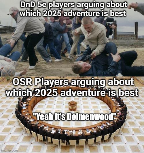 DnD 5e players arguing about which 2025 adventure is best OSR Players arguing about which 2025 adventure is best "Yeah it's Dolmenwood" imgflip.com