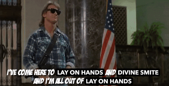 I'VE COME HERE TO LAY ON HANDS AND DIVINE SMITE AND I'M ALL OUT OF LAY ON HANDS
