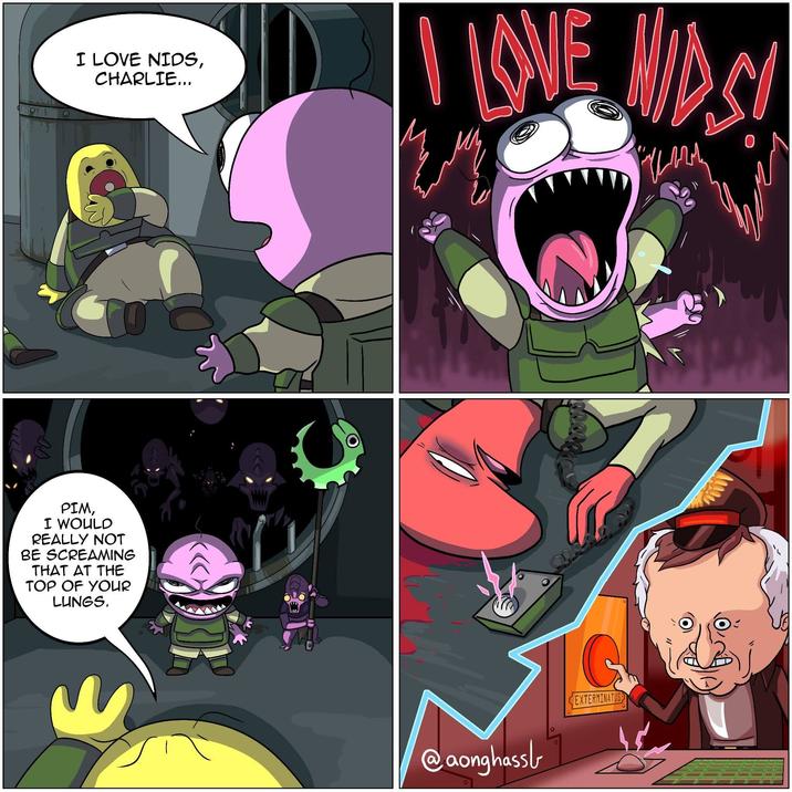 I LOVE NIDS, CHARLIE... ΡΙΜ, I WOULD REALLY NOT BE SCREAMING THAT AT THE TOP OF YOUR LUNGS. LOVE NIDS! My @aonghassl 0 EXTERMINATUS