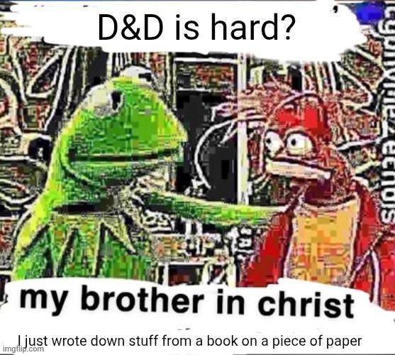 D&D is hard? my brother in christ I just wrote down stuff from a book on a piece of paper imgflip.com