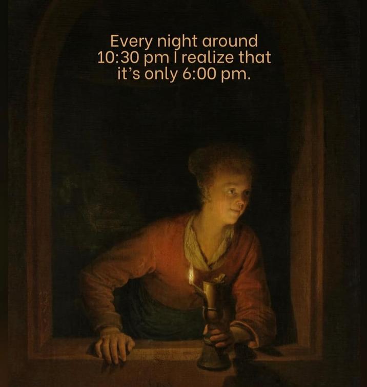 Every night around 10:30 pm I realize that it's only 6:00 pm.