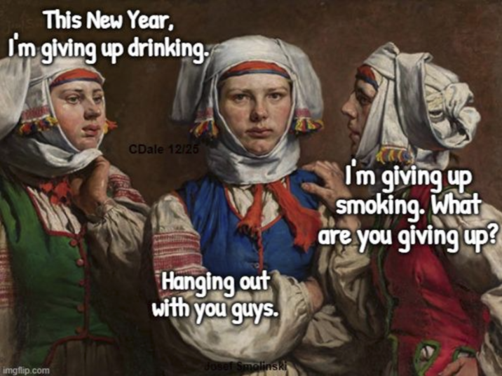 This New Year, I'm giving up drinking. imgflip.com CDale 12/25 Hanging out with you guys. I'm giving up smoking. What are you giving up? Josef Smolinski