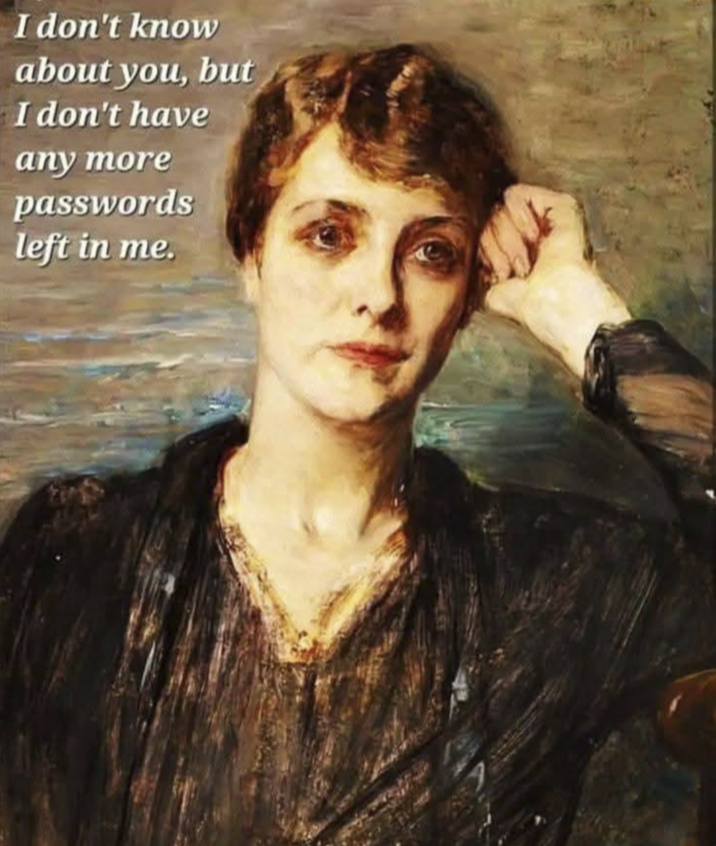 I don't know about you, but I don't have any more passwords left in me.