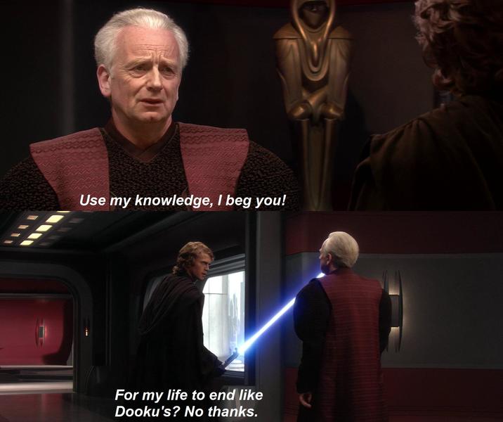 Use my knowledge, I beg you! For my life to end like Dooku's? No thanks.