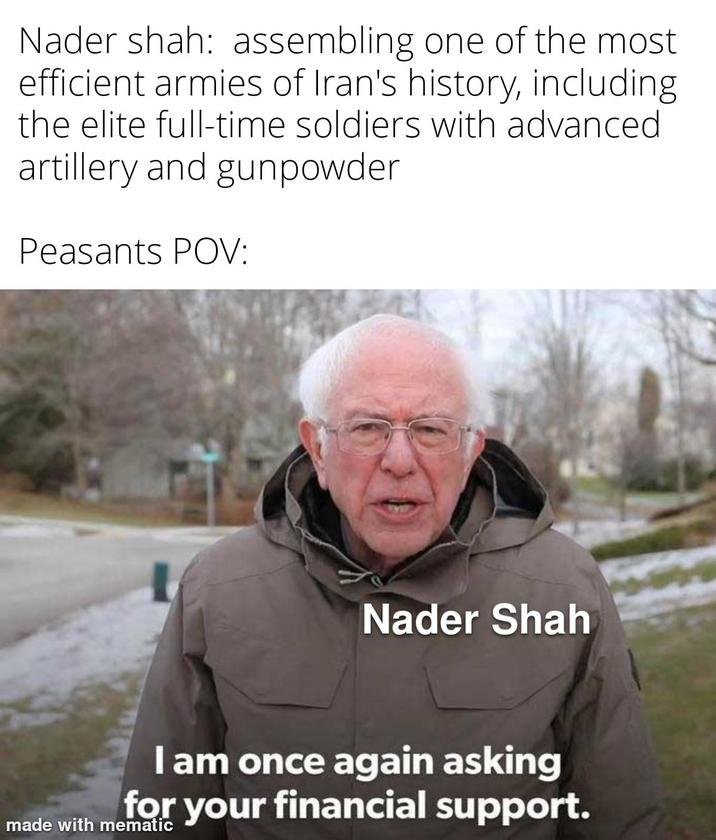Nader shah: assembling one of the most. efficient armies of Iran's history, including the elite full-time soldiers with advanced artillery and gunpowder Peasants POV: Nader Shah I am once again asking for your financial support. made with mematic