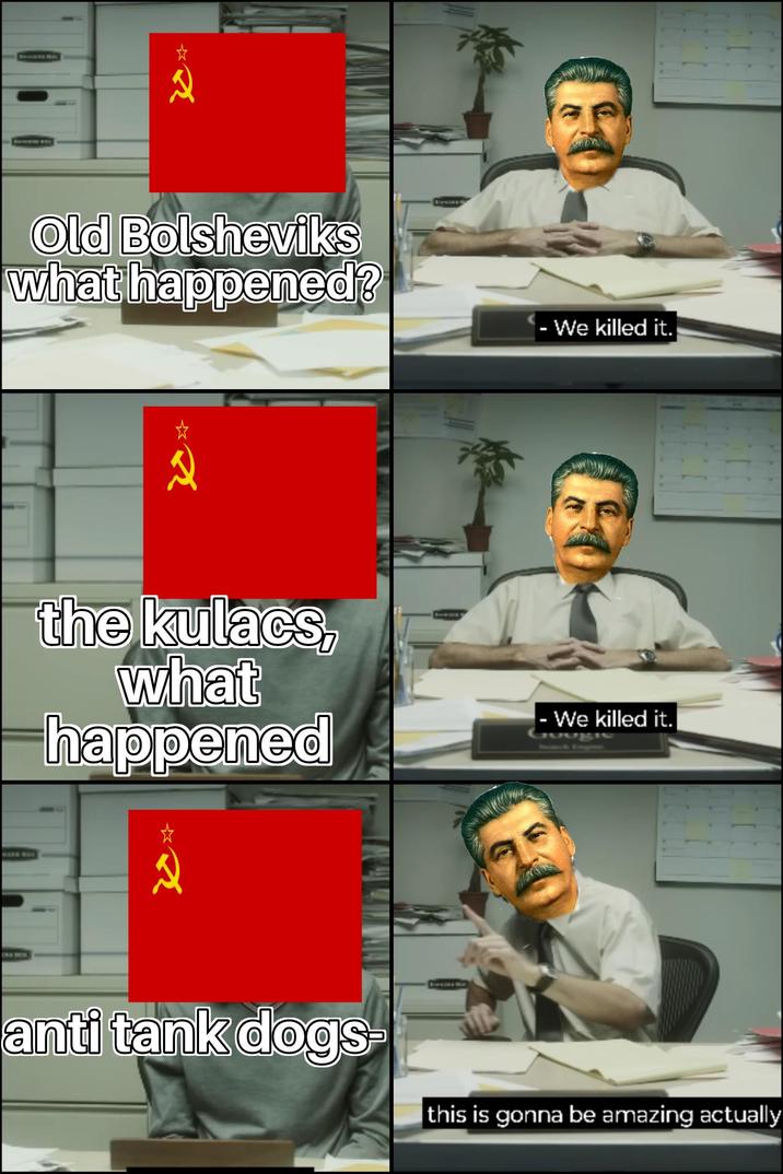 BANKERE BOX R Old Bolsheviks what happened? - We killed it. the kulacs, what happened - We killed it. anti tank dogs- this is gonna be amazing actually
