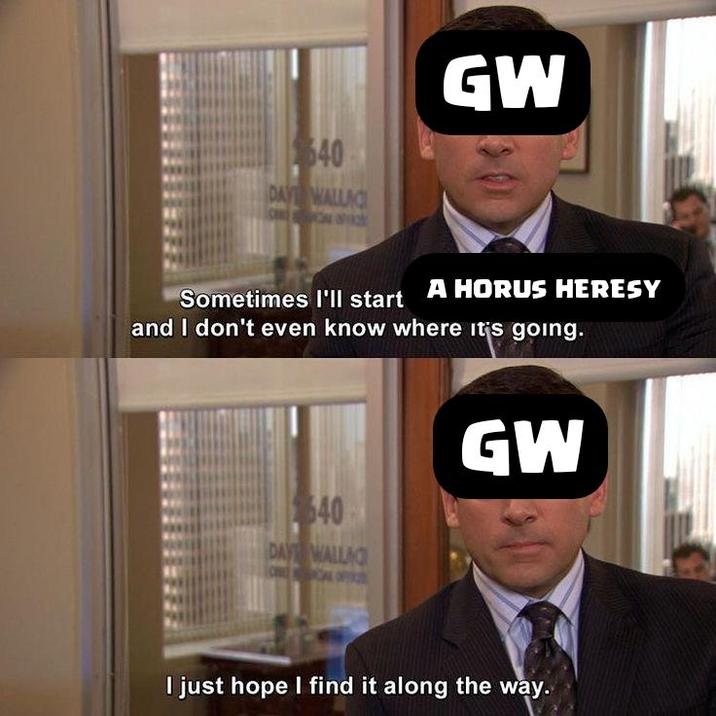 640 DAY WALLAC GW Sometimes I'll start A HORUS HERESY and I don't even know where it's going. 640 DAY WALLAC GW I just hope I find it along the way.