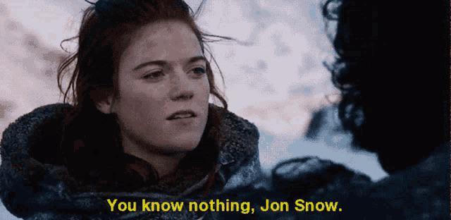 You know nothing, Jon Snow.