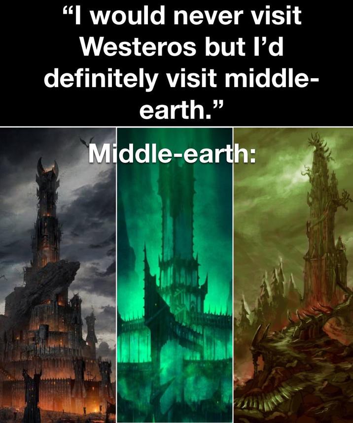 "I would never visit Westeros but I'd definitely visit middle- earth." Middle-earth: