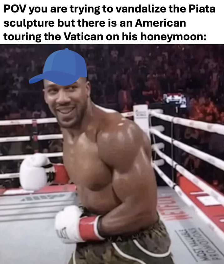 POV you are trying to vandalize the Piata sculpture but there is an American touring the Vatican on his honeymoon: PROMOTIONS ERITA LSON