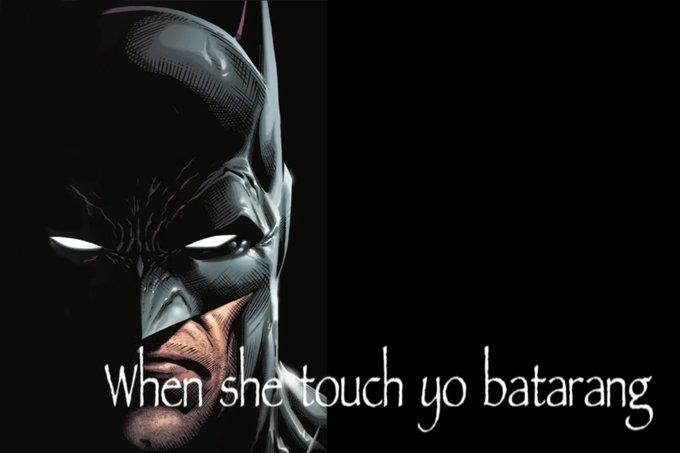 An image macro of batman. It reads, "When she touch yo batarang."