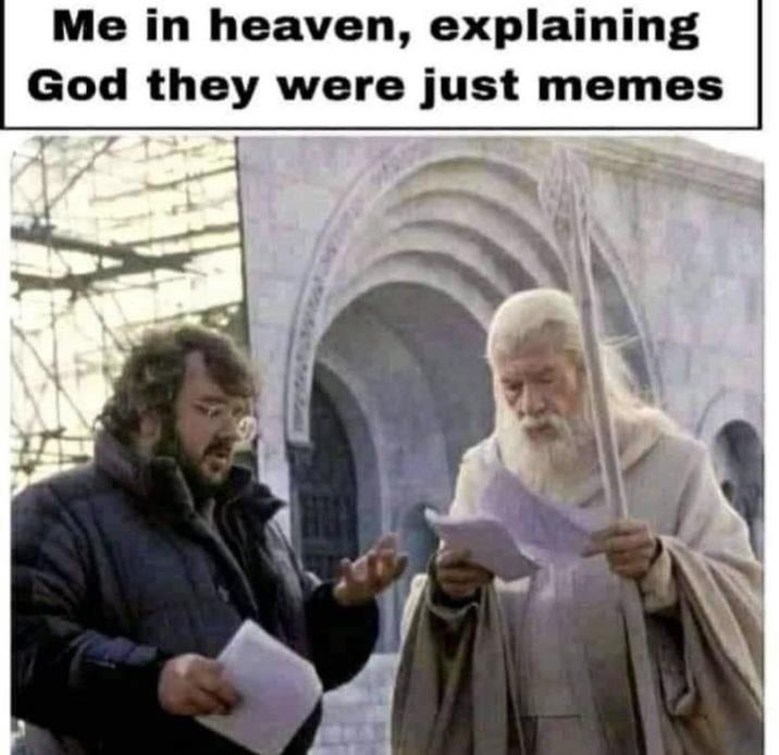 Me in heaven, explaining God they were just memes