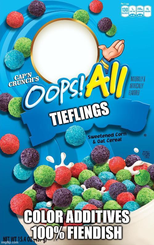 Per 1 cup 1301 CALORIES 200 14 MO NATURALLY & ARTIFICIALLY FLAVORED CAP'N CRUNCH'S Oops! All TIEFLINGS Sweetened Corn & Oat Cereal COLOR ADDITIVES 100% FIENDISH NET WT 15.4 OZ imgflip.com PRODUCT BURSED TOSHOM
