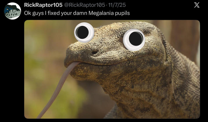 RickRaptor105 @RickRaptor105 · 11/7/25 Ok guys I fixed your damn Megalania pupils X