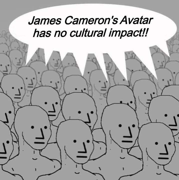 James Cameron's Avatar has no cultural impact!! 기 기 =