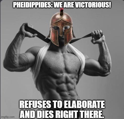 PHEIDIPPIDES: WE ARE VICTORIOUS! imgflip.com REFUSES TO ELABORATE AND DIES RIGHT THERE.