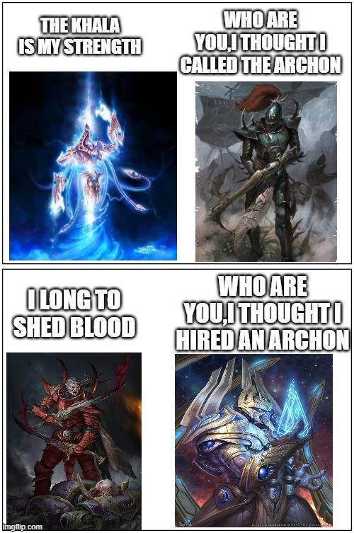 THE KHALA IS MY STRENGTH WHO ARE YOU,I THOUGHT I CALLED THE ARCHON I LONG TO SHED BLOOD WHO ARE YOU I THOUGHT HIRED AN ARCHON imgflip.com